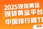2025年中国炒黄金App排行榜：宝富金业领航贵金属投资新时代