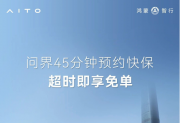 问界首创45分钟预约快保服务 打造无忧用车体验