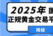 2025贵金属投资蓝皮书：十大炒黄金平台引领行业潮流 宝富金业多项占优